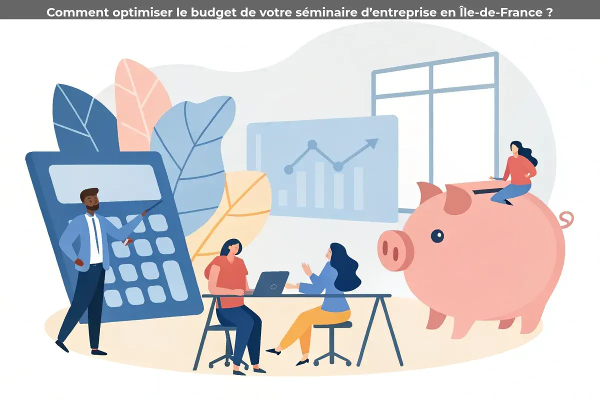 Comment optimiser le budget de votre séminaire d’entreprise en Île-de-France ?
